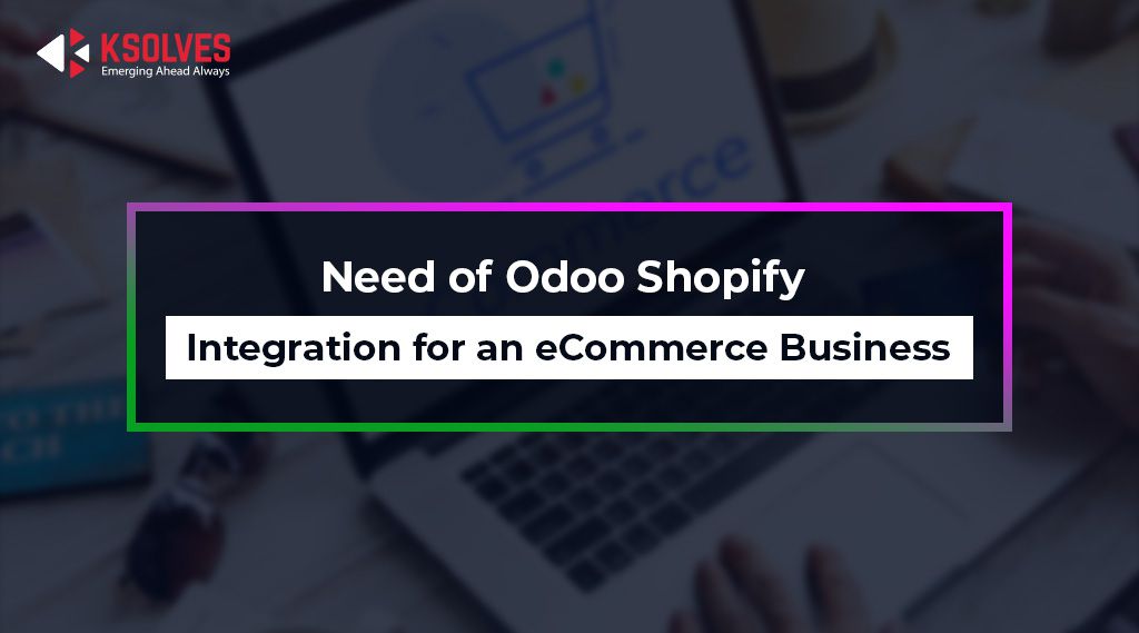 Need of Odoo Shopify Integration for an eCommerce Business
